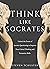 Think Like Socrates: Unlock...