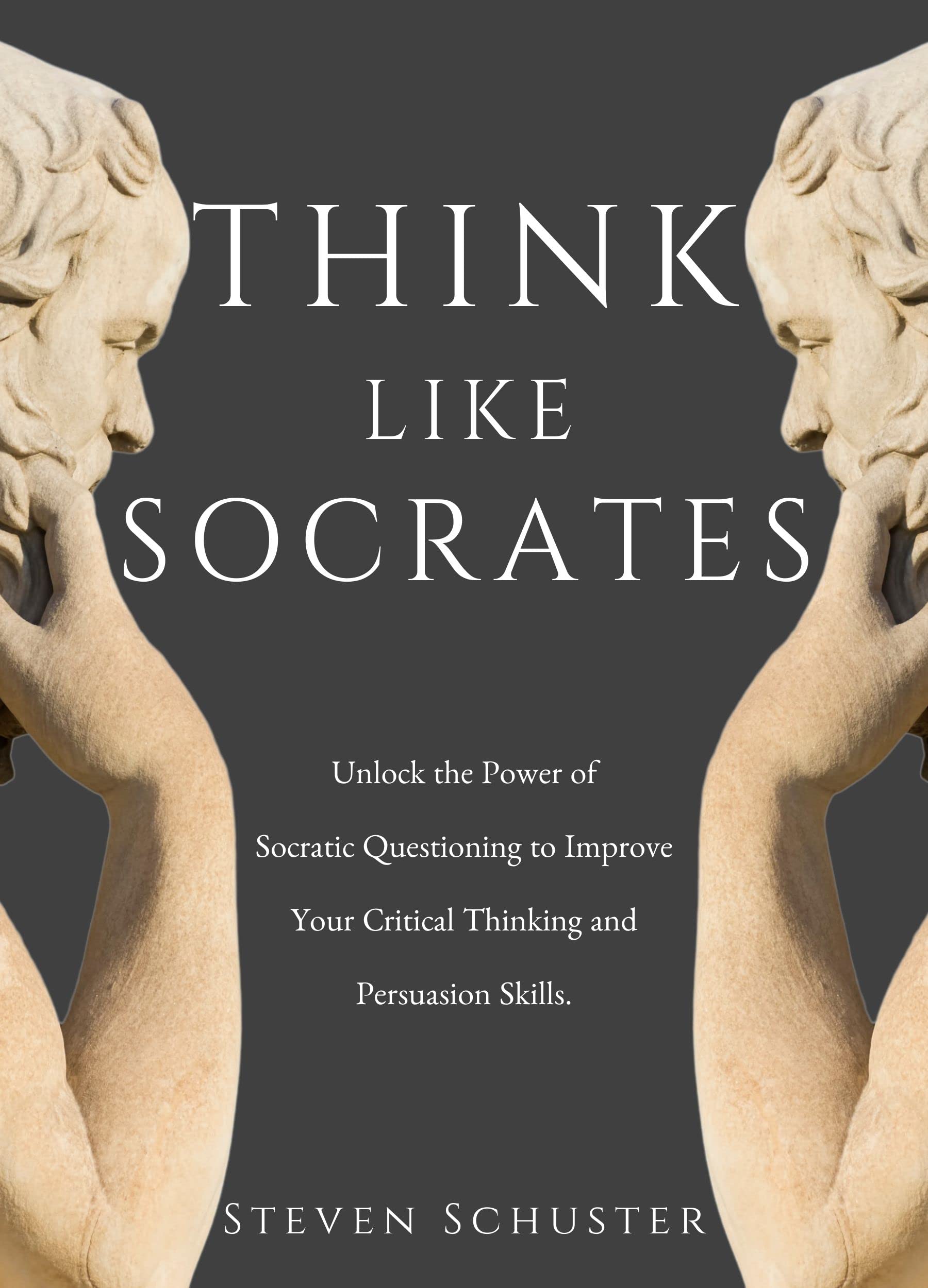Think Like Socrates: Unlock the Power of Socratic Questioning to Improve Your Critical Thinking and Persuasion Skills. (Kindle Edition)