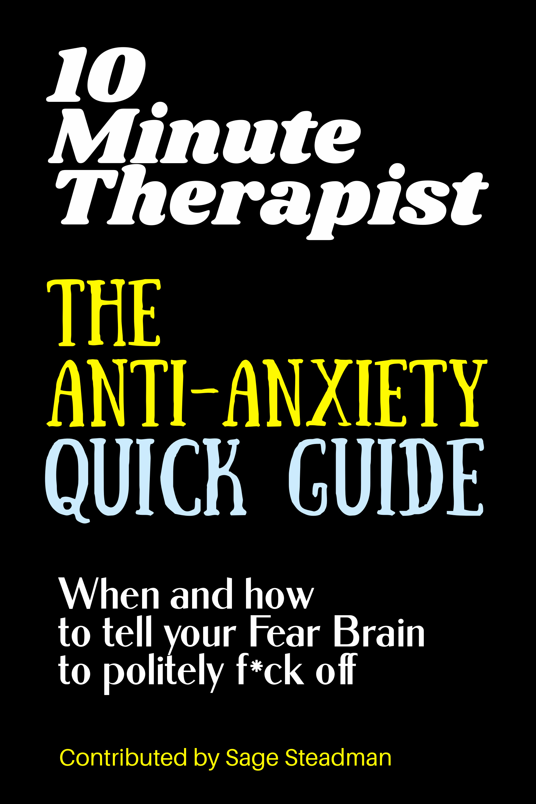 10 Minute Therapist: The Ultimate Anti-Anxiety Quick Guide: When and how to tell your Fear Brain to politely f*ck off (Kindle Edition)