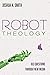 Robot Theology: Old Questio...