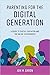 Parenting for the Digital Generation: A Guide to Digital Education and the Online Environment