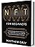 NFT for Beginners: A Complete Guide to Discover the Secrets of Non-Fungible Tokens. Learn How to Invest and Make Money with the Digital Art Revolution