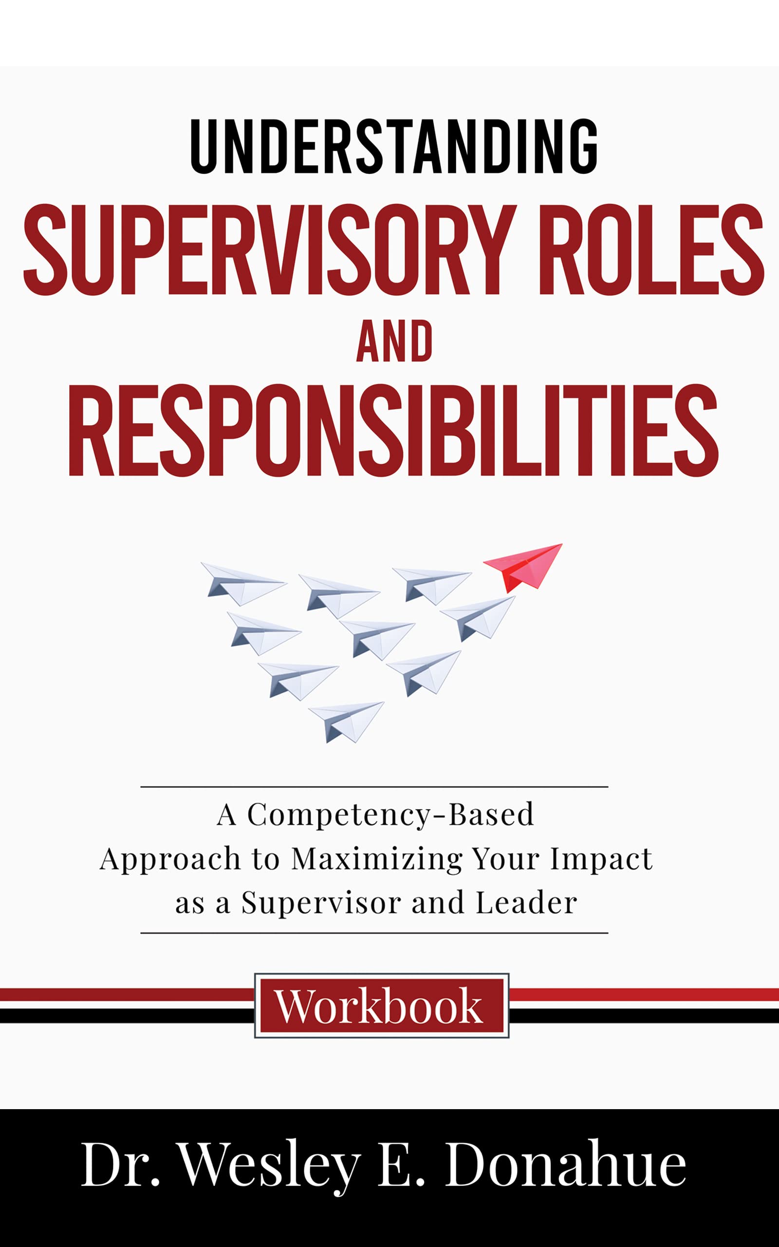 Understanding Supervisory Roles and Responsibilities: A Competency-Based Approach to Maximizing Your Impact as a Supervisor and Leader (Competency-Based Workbooks for Structured Learning Book 3011)