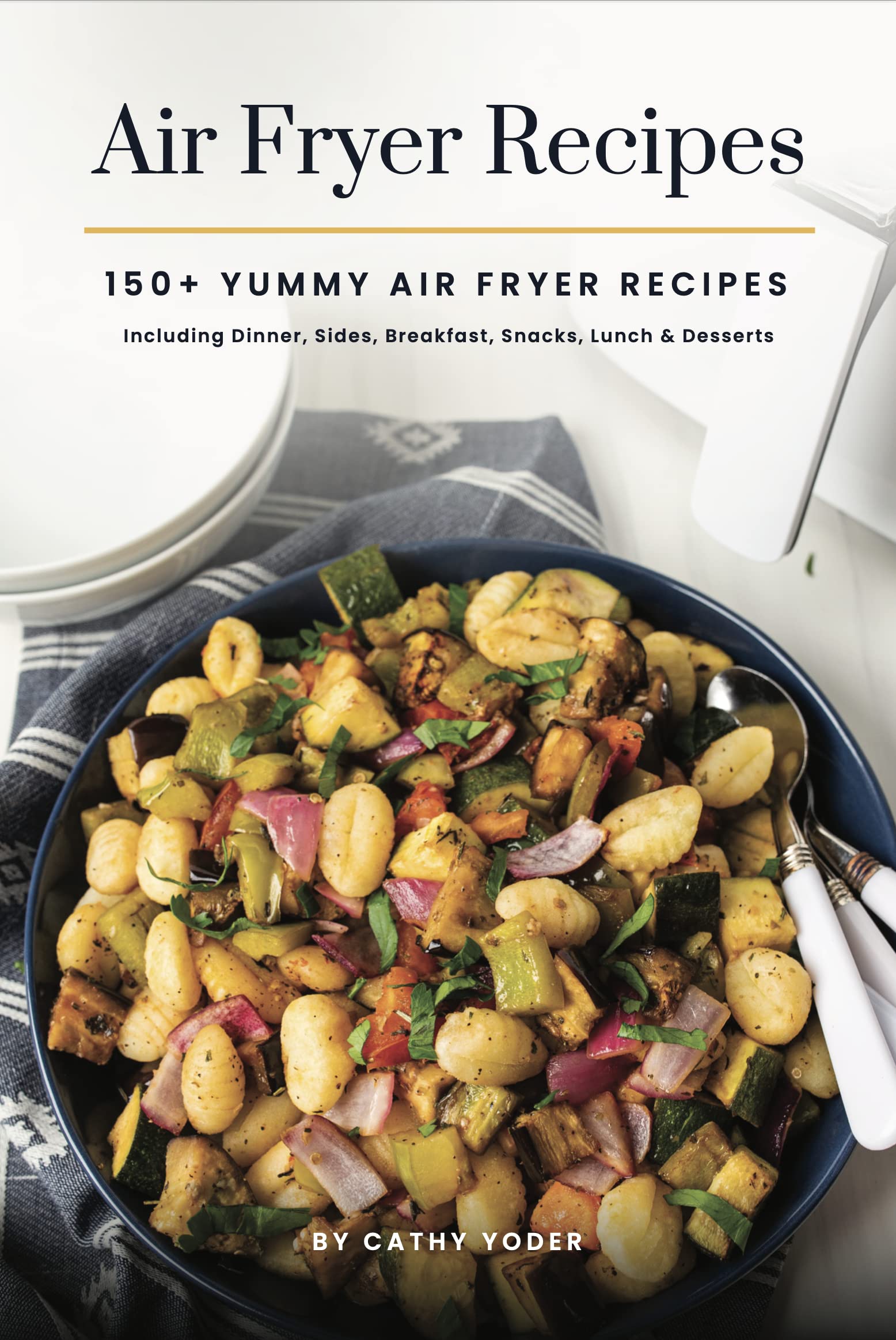 Cathy Yoder's Air Fryer Cookbook: Air Fryer Cookbook for Beginners to Advanced, 150+ Easy, Delicious, Healthy Air Fryer Recipes Cookbook, Cooking Effortless AirFryer Meals with Pictures Cook Book (Spiral-bound)