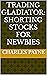 Trading Gladiator: Shorting Stocks For Newbies