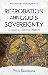 Reprobation and God's Sovereignty: Redeeming a Biblical Doctrine Reprobation and God's Sovereignty: Redeeming a Biblical Doctrine