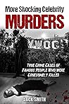 More Shocking Celebrity Murders: True Crime Cases of Famous People Who were Gruesomely Killed (True Crime Hollywood Murders Book 2)