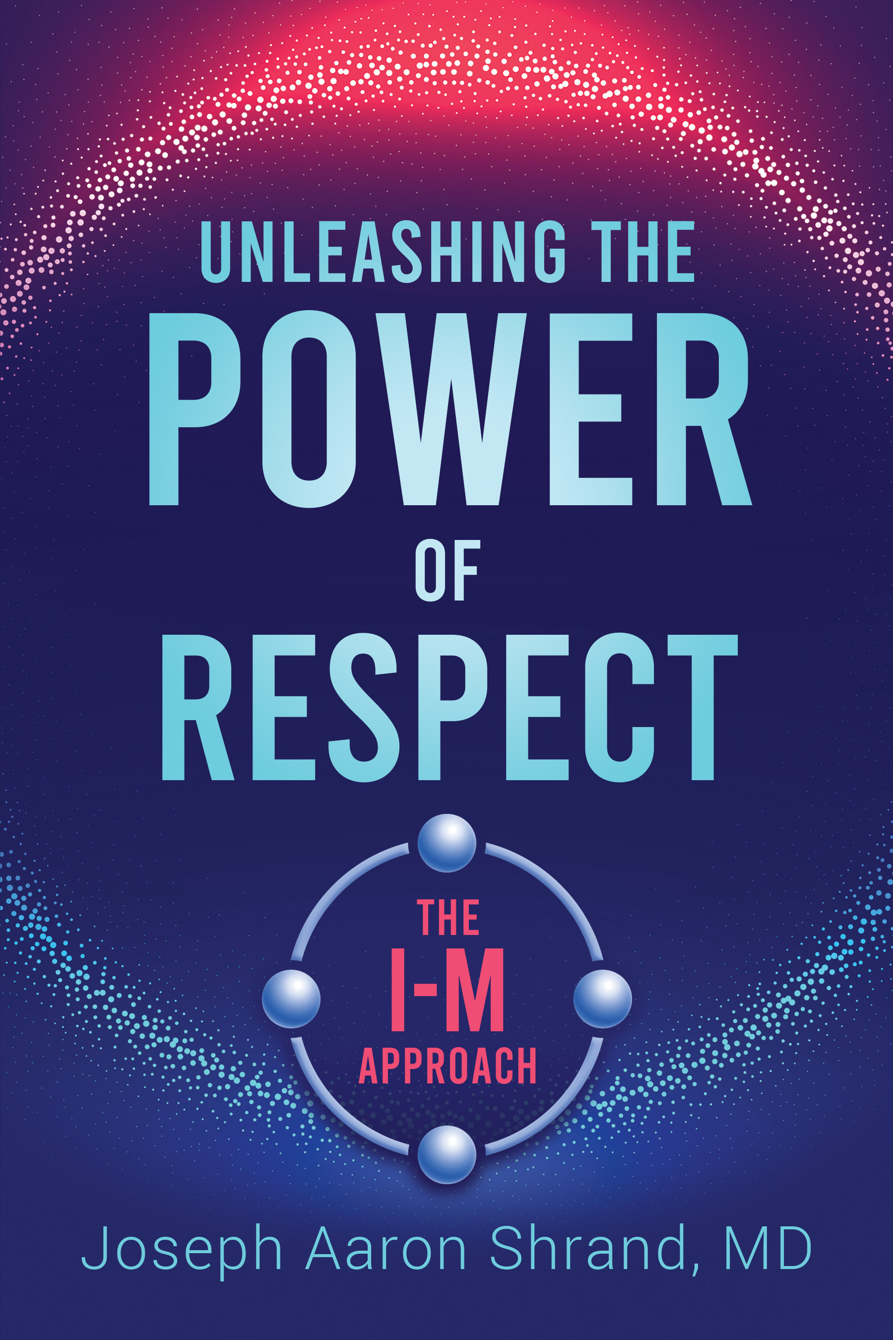 Unleashing the Power of Respect: The I-M Approach (Paperback)