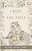 Frog of Arcadia by Blake Bobechko