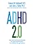 ADHD 2.0 : New Science and Essential Strategies for Thriving with Distraction—From Childhood Through Adulthood