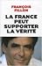 La France peut supporter la vérité by François Fillon