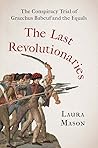 The Last Revolutionaries: The Conspiracy Trial of Gracchus Babeuf and the Equals