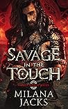 Savage in the Touch by Milana Jacks
