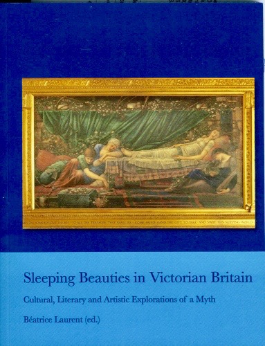 Sleeping Beauties in Victorian Britain: Cultural, Literary and Artistic Explorations of a Myth (Cultural Interactions: Studies in the Relationship between the Arts)