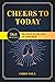 Cheers to Today: 365 Cocktails Because Every Day Is a Holiday