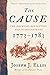 The Cause: The American Revolution and its Discontents, 1773-1783