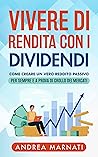 Vivere di Rendita con i Dividendi: Come creare un vero Reddito Passivo per sempre e a prova di crollo dei Mercati (Finanza e Mercati) (Italian Edition)