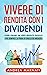 Vivere di Rendita con i Dividendi: Come creare un vero Reddito Passivo per sempre e a prova di crollo dei Mercati (Finanza e Mercati) (Italian Edition)