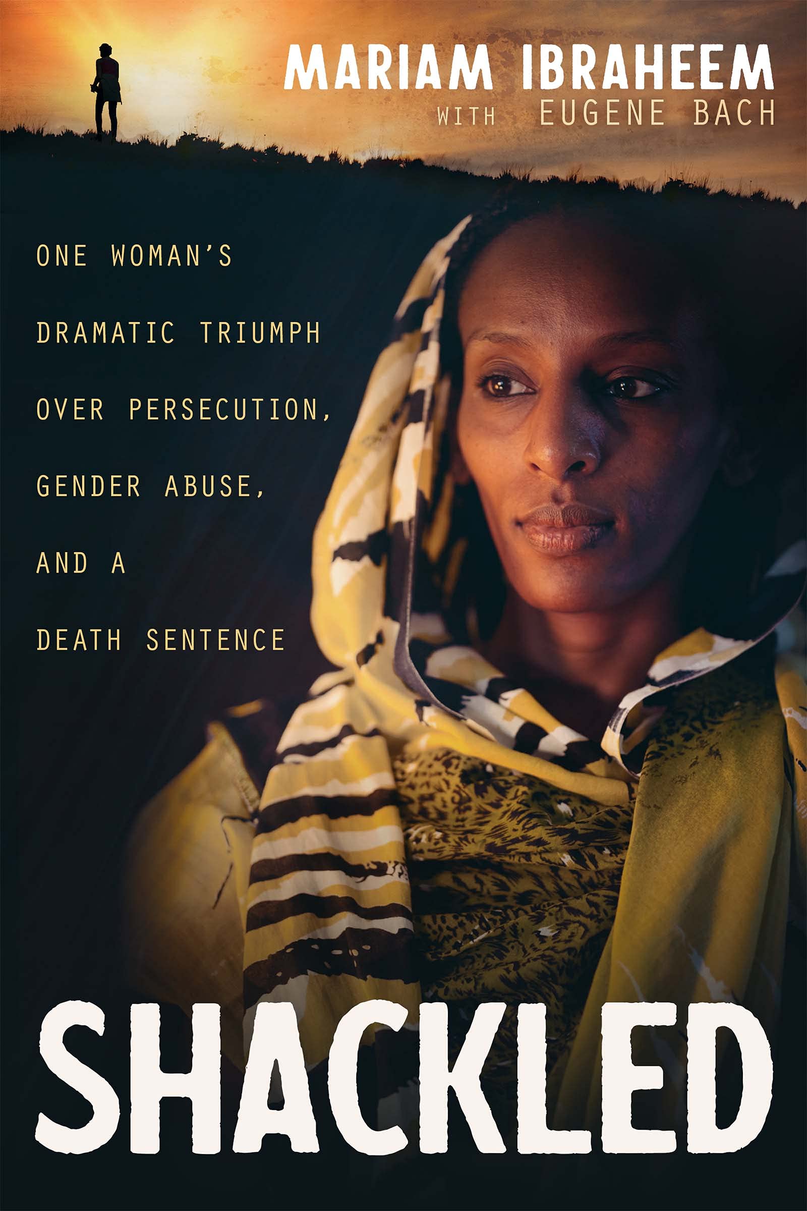 Shackled: One Woman's Dramatic Triumph Over Persecution, Gender Abuse, and a Death Sentence (Kindle Edition)