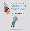 Nous n'avions pas fini de nous parler d'amour / We waren nog ... by Caroline Lamarche Nous n'avions pas fini de nous parler d'amour / We waren nog ... by Caroline Lamarche