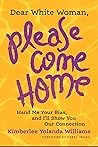 Dear White Woman, Please Come Home: Hand Me Your Bias, and I'll Show You Our Connection Dear White Woman, Please Come Home: Hand Me Your Bias, and I'll Show You Our Connection