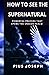 How to see the Supernatural: Powerful Prayers that opens the Unseen Realm