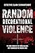 Random Recreational Violence: The True Story of the Serial Killings that Terrorized the Phoenix Area
