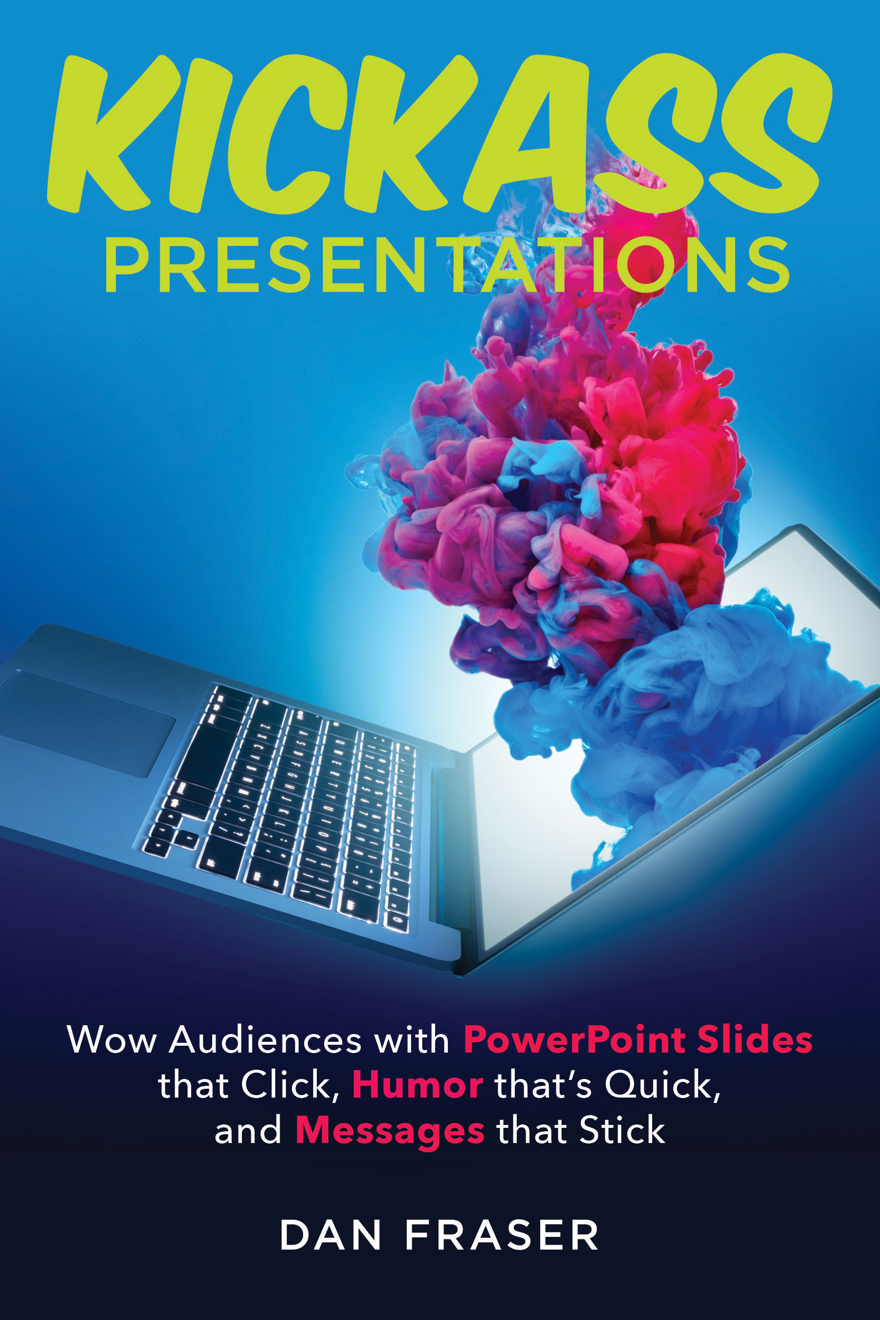 Kickass Presentations: Wow Audiences with PowerPoint Slides That Click, Humor that's Quick, and Messages That Stick