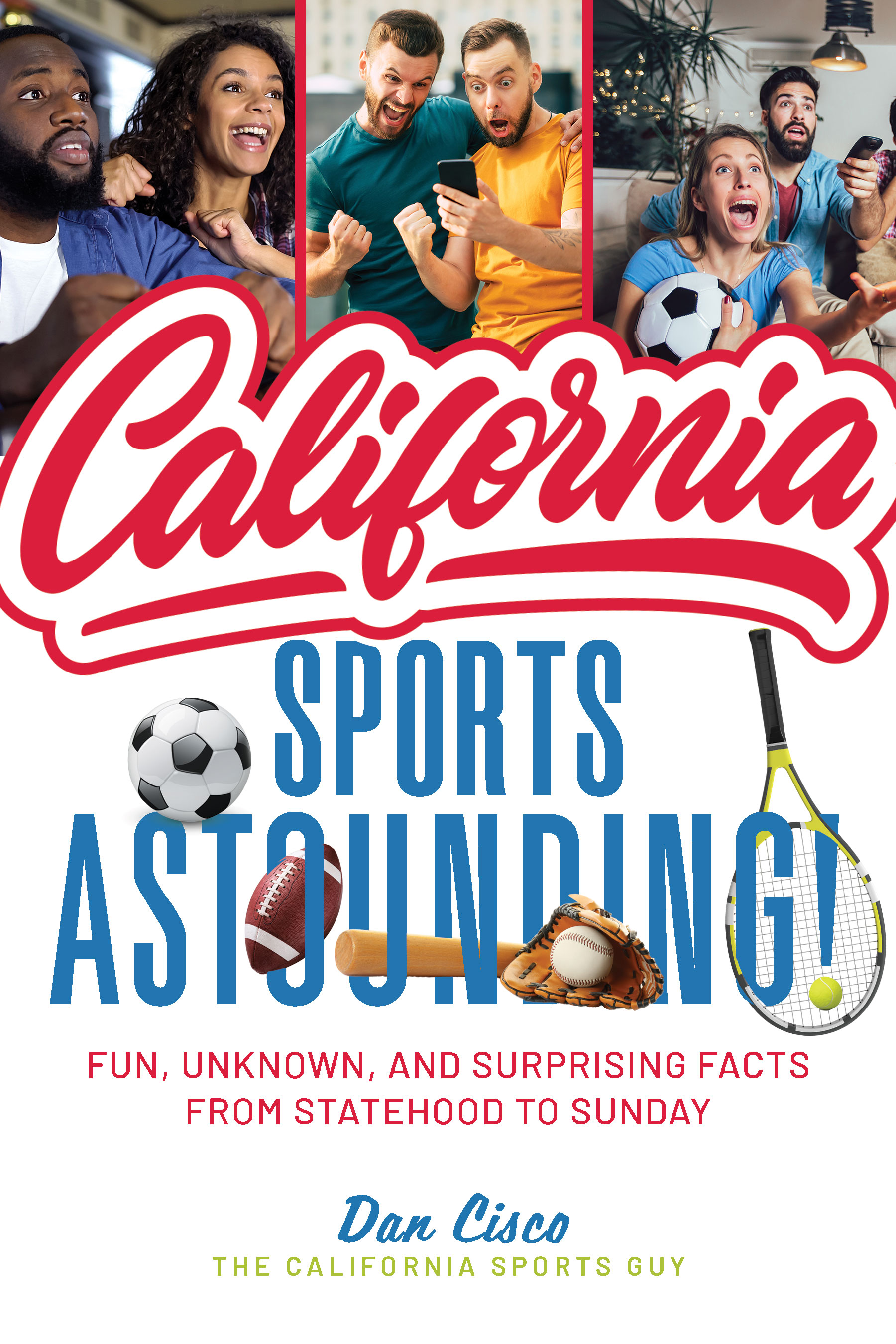 California Sports Astounding: Fun, Unknown and Surprising Facts from Statehood to Sunday