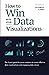 How To Win With Your Data Visualizations: The 5 Part Guide for Junior Analysts to Create Effective Data Visualizations and Engaging Data Stories (All Things Data)