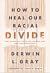 How to Heal Our Racial Divi...