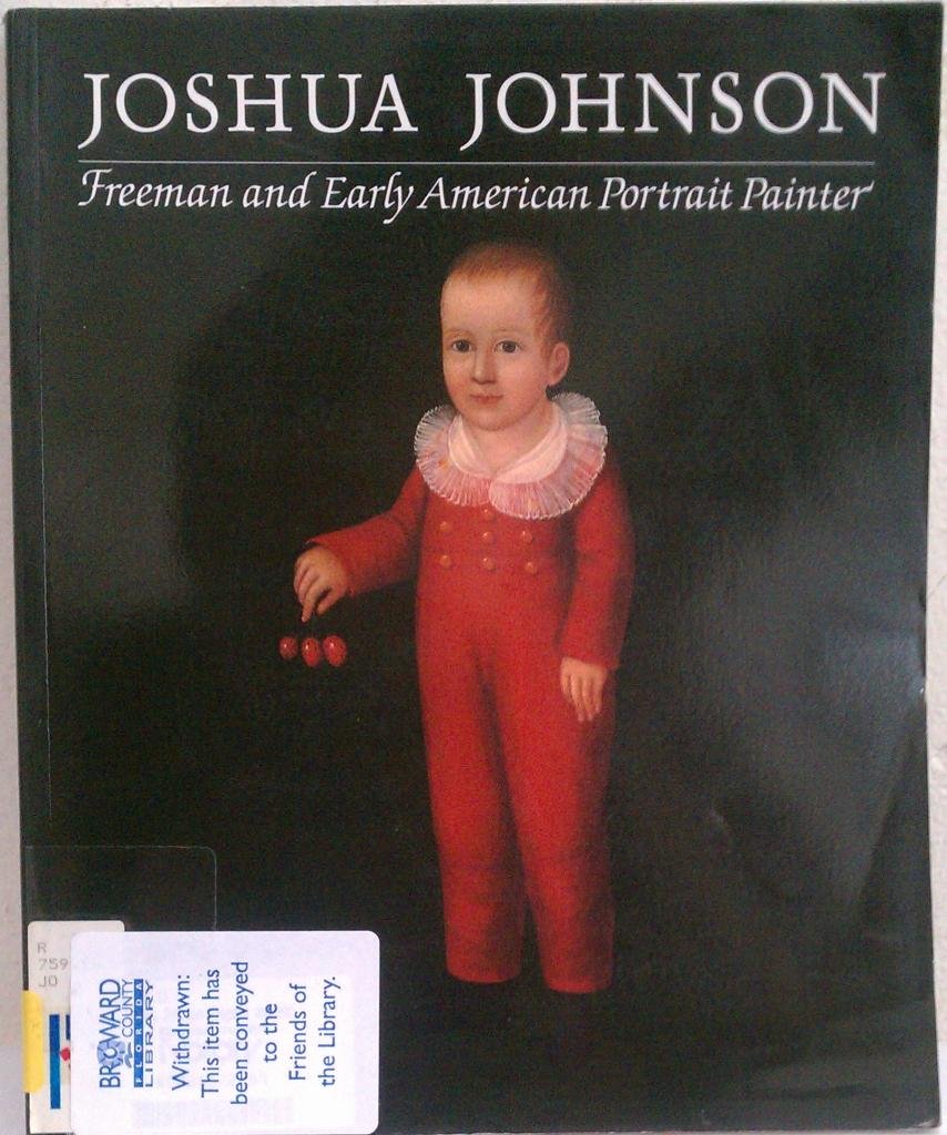 Joshua Johnson: Freeman and Early American Portrait Painter