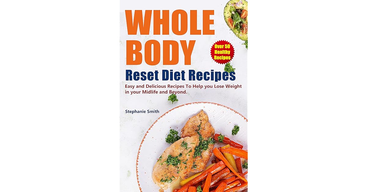 Whole Body Reset Diet Recipes Over 50 Healthy, Easy and Delicious