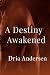 A Destiny Awakened by Dria Andersen A Destiny Awakened by Dria Andersen
