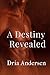 A Destiny Revealed by Dria Andersen A Destiny Revealed by Dria Andersen