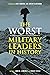The Worst Military Leaders in History
