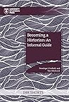Becoming a Historian: An Informal Guide (IHR Shorts)