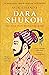 Dara Shukoh: The Man Who Wo...