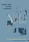 Antes que eu me esqueça: 50 autoras lésbicas e bissexuais hoje Antes que eu me esqueça: 50 autoras lésbicas e bissexuais hoje