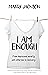 I Am Enough: From depression, anxiety, and addiction to recovery