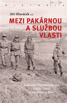 Mezi pakárnou a službou vlasti: Základní vojenská služba (1968 - 2004) v aktérské reflexi