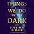 Things We Do in the Dark