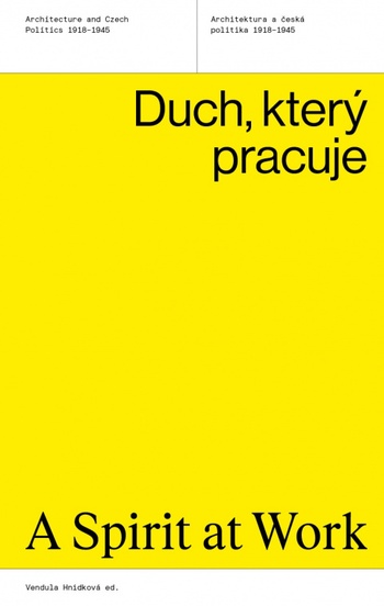 Duch, který pracuje: Architektura a česká politika 1918-1945 / A Spirit at Work: Architecture and Politics 1918-1945