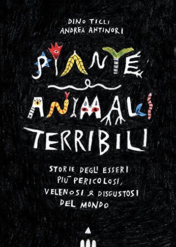 Piante e animali terribili. Storie degli esseri più pericolosi, velenosi e disgustosi del mondo (Hardcover)