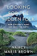 Looking for the Hidden Folk: How Iceland's Elves Can Save the Earth