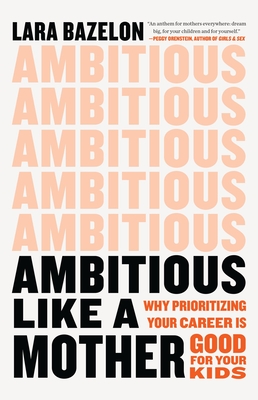 Ambitious Like a Mother: Why Prioritizing Your Career Is Good for Your Kids (Hardcover)