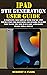 IPAD 9TH GENERATION USER GUIDE: A Complete User Manual with Step By Step Instruction for Beginners and Seniors to Learn How to Use the New iPad 9 Like ... & Tricks (Apple Device Manuals by Clark)
