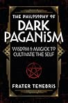 The Philosophy of Dark Paganism: Wisdom & Magick to Cultivate the Self The Philosophy of Dark Paganism: Wisdom & Magick to Cultivate the Self