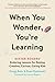 When You Wonder, You're Learning: Mister Rogers' Enduring Lessons for Raising Creative, Curious, Caring Kids