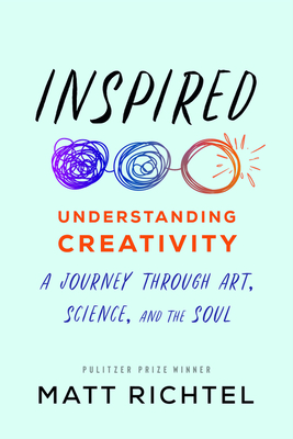 Inspired: Understanding Creativity: A Journey Through Art, Science, and the Soul – A Porchlight Award Winner on Innovation, Technology, and the Secrets to Unlocking Potential